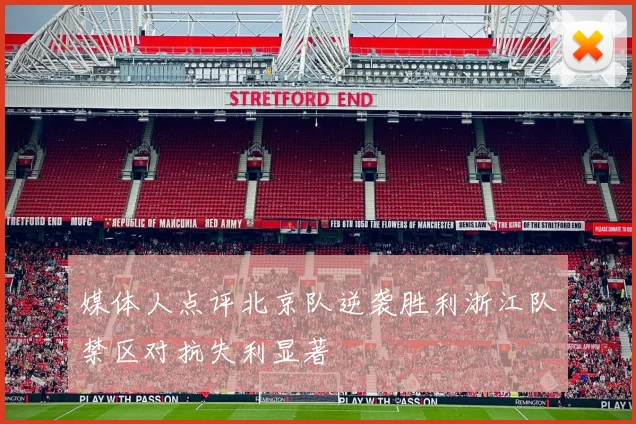 媒体人点评北京队逆袭胜利浙江队禁区对抗失利显著