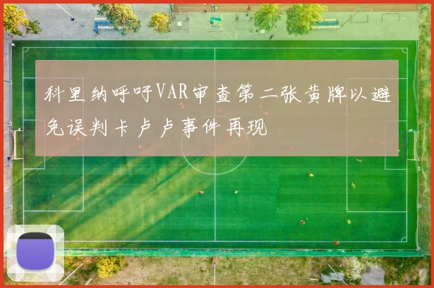 科里纳呼吁VAR审查第二张黄牌以避免误判卡卢卢事件再现